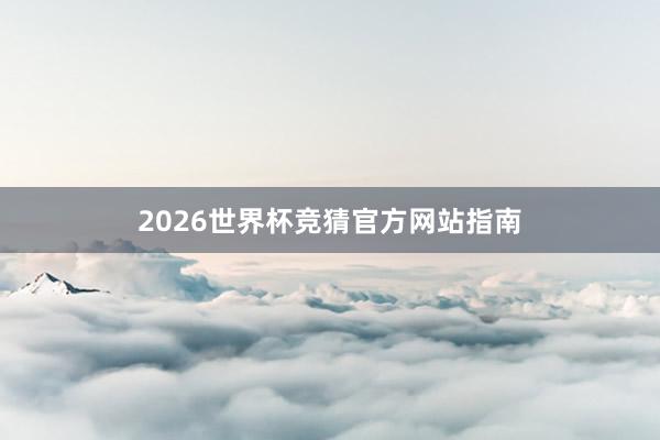 2026世界杯竞猜官方网站指南